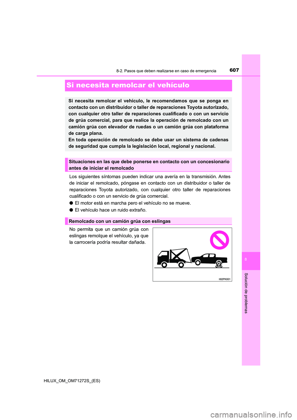TOYOTA HILUX 2018 Manual del propietario (in Spanish) 6078-2. Pasos que deben realizarse en caso de emergencia
HILUX_OM_OM71272S_(ES)
8
Solución de problemas
Si necesita remolcar el vehículo
Los siguientes síntomas pueden indicar una avería en la tra TOYOTA HILUX 2018 Manual del propietario (in Spanish) 6078-2. Pasos que deben realizarse en caso de emergencia
HILUX_OM_OM71272S_(ES)
8
Solución de problemas
Si necesita remolcar el vehículo
Los siguientes síntomas pueden indicar una avería en la tra