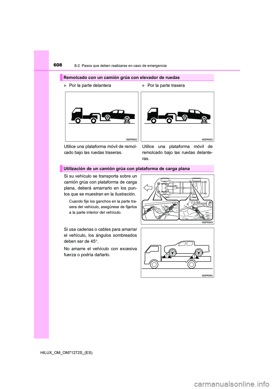 TOYOTA HILUX 2018 Manual del propietario (in Spanish) 6088-2. Pasos que deben realizarse en caso de emergencia
HILUX_OM_OM71272S_(ES)
Si su vehículo se transporta sobre un
camión grúa con plataforma de carga
plana, deberá amarrarlo en los pun-
tos TOYOTA HILUX 2018 Manual del propietario (in Spanish) 6088-2. Pasos que deben realizarse en caso de emergencia
HILUX_OM_OM71272S_(ES)
Si su vehículo se transporta sobre un
camión grúa con plataforma de carga
plana, deberá amarrarlo en los pun-
tos