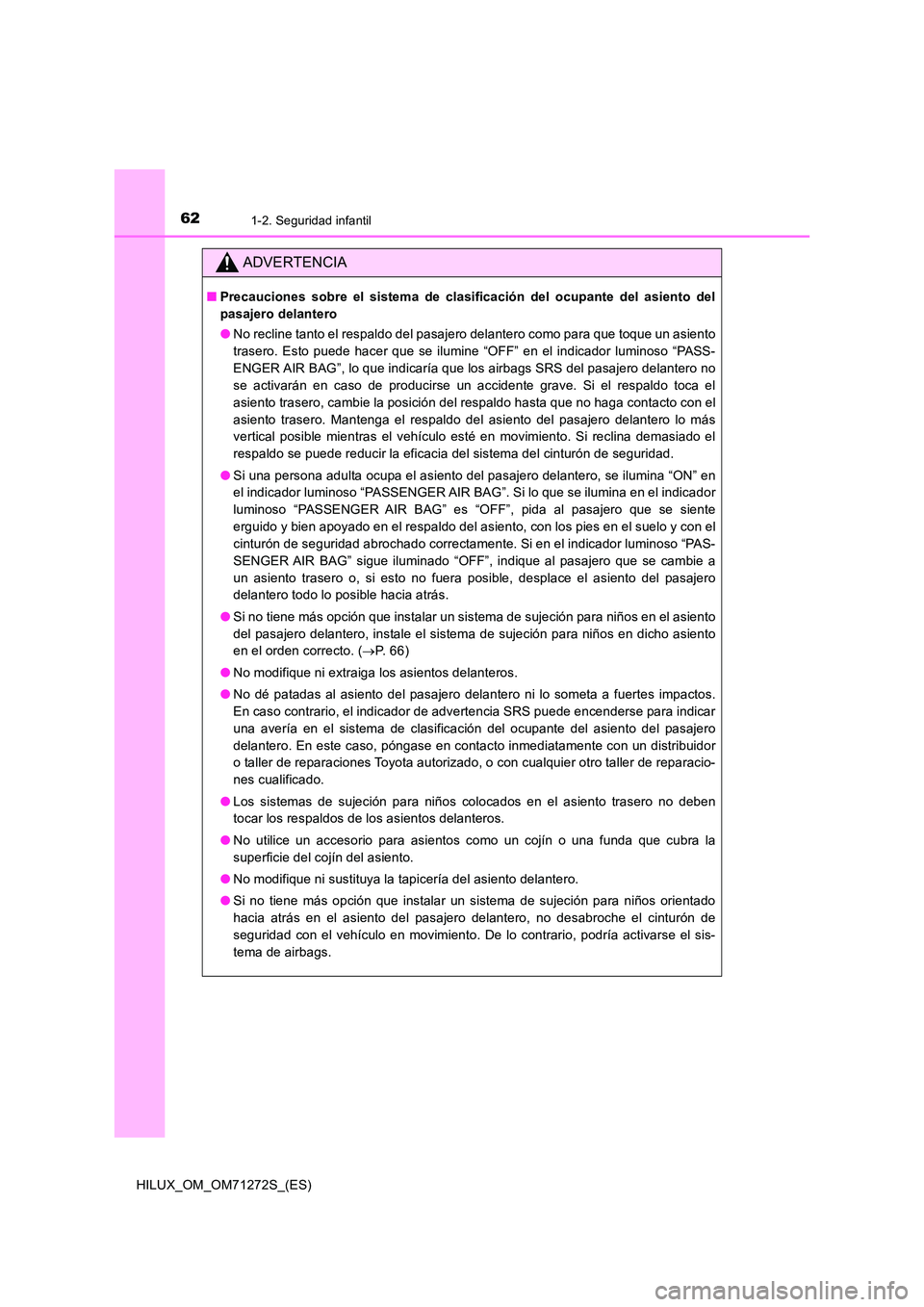 TOYOTA HILUX 2018 Manual del propietario (in Spanish) 621-2. Seguridad infantil
HILUX_OM_OM71272S_(ES)
ADVERTENCIA
■Precauciones sobre el sistema de clasificación del ocupante del asiento del
pasajero delantero
● No recline tanto el respaldo del p TOYOTA HILUX 2018 Manual del propietario (in Spanish) 621-2. Seguridad infantil
HILUX_OM_OM71272S_(ES)
ADVERTENCIA
■Precauciones sobre el sistema de clasificación del ocupante del asiento del
pasajero delantero
● No recline tanto el respaldo del p