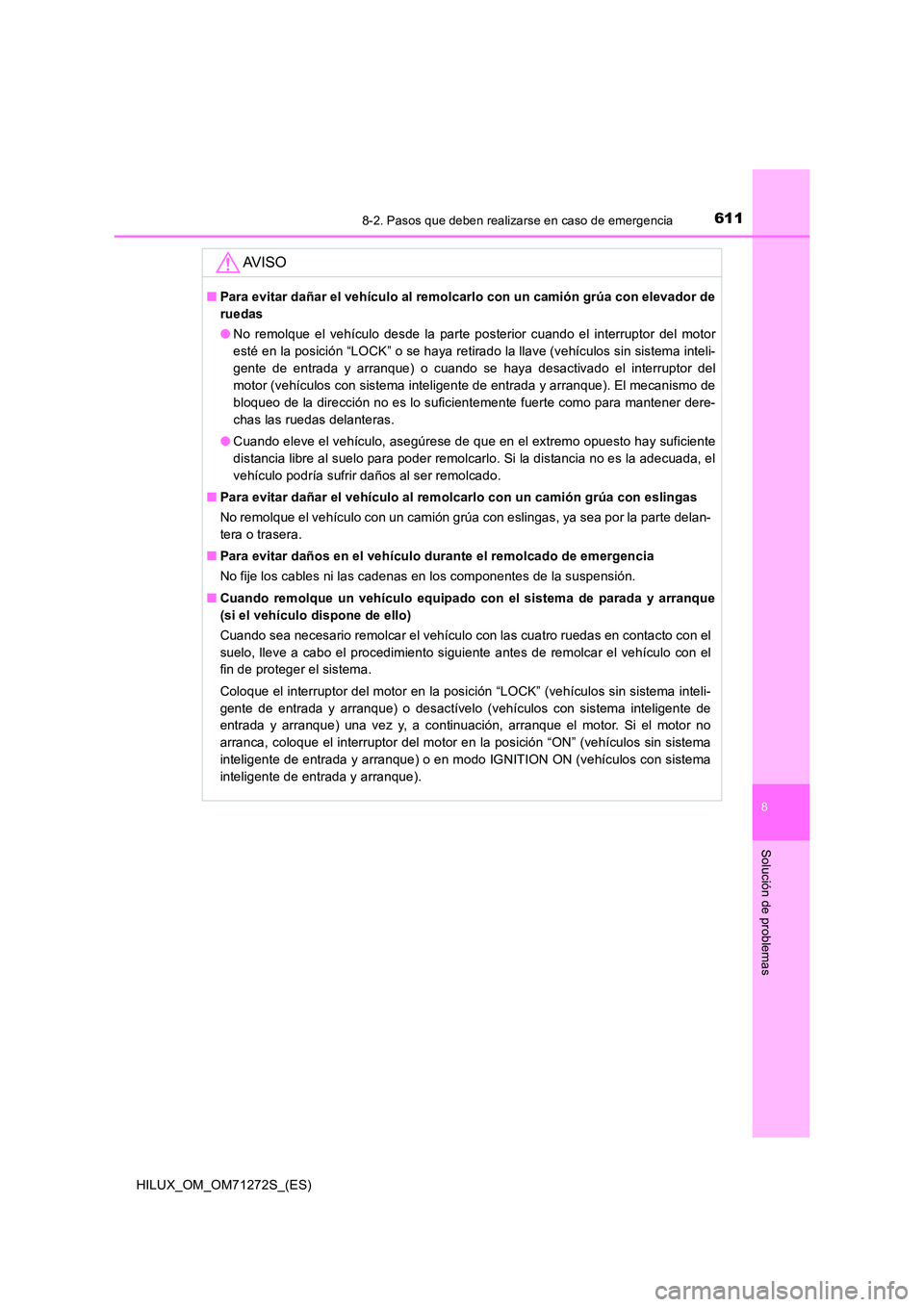 TOYOTA HILUX 2018  Manual del propietario (in Spanish) 6118-2. Pasos que deben realizarse en caso de emergencia
HILUX_OM_OM71272S_(ES)
8
Solución de problemas
AV I S O
■Para evitar dañar el vehículo al remolcarlo con un camión grúa con elevador de 