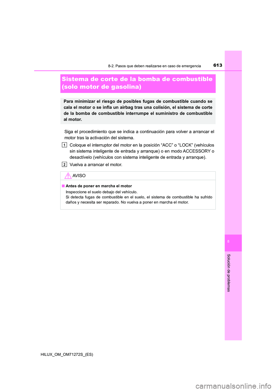 TOYOTA HILUX 2018  Manual del propietario (in Spanish) 6138-2. Pasos que deben realizarse en caso de emergencia
HILUX_OM_OM71272S_(ES)
8
Solución de problemas
Sistema de corte de la bomba de combustible  
(solo motor de gasolina)
Siga el procedimiento qu
