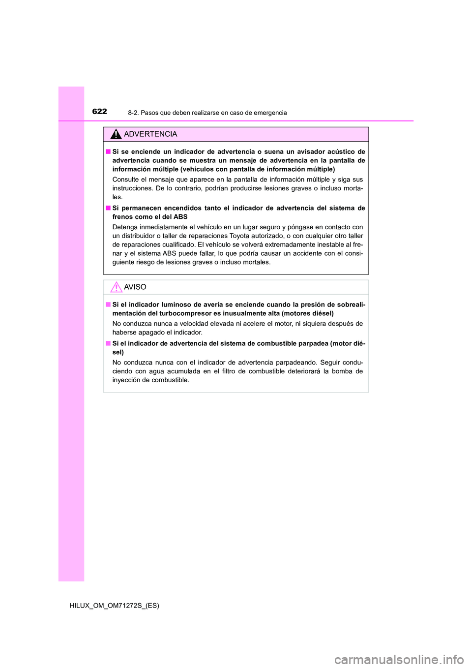 TOYOTA HILUX 2018 Manual del propietario (in Spanish) 6228-2. Pasos que deben realizarse en caso de emergencia
HILUX_OM_OM71272S_(ES)
ADVERTENCIA
■Si se enciende un indicador de advertencia o suena un avisador acústico de
advertencia cuando se muestr TOYOTA HILUX 2018 Manual del propietario (in Spanish) 6228-2. Pasos que deben realizarse en caso de emergencia
HILUX_OM_OM71272S_(ES)
ADVERTENCIA
■Si se enciende un indicador de advertencia o suena un avisador acústico de
advertencia cuando se muestr