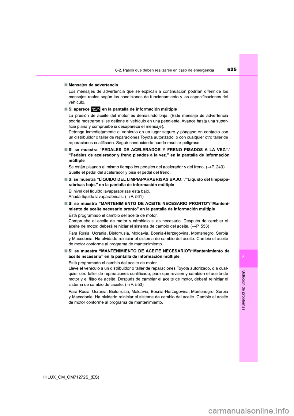TOYOTA HILUX 2018 Manual del propietario (in Spanish) 6258-2. Pasos que deben realizarse en caso de emergencia
HILUX_OM_OM71272S_(ES)
8
Solución de problemas
■Mensajes de advertencia
Los mensajes de advertencia que se explican a continuación podría TOYOTA HILUX 2018 Manual del propietario (in Spanish) 6258-2. Pasos que deben realizarse en caso de emergencia
HILUX_OM_OM71272S_(ES)
8
Solución de problemas
■Mensajes de advertencia
Los mensajes de advertencia que se explican a continuación podría