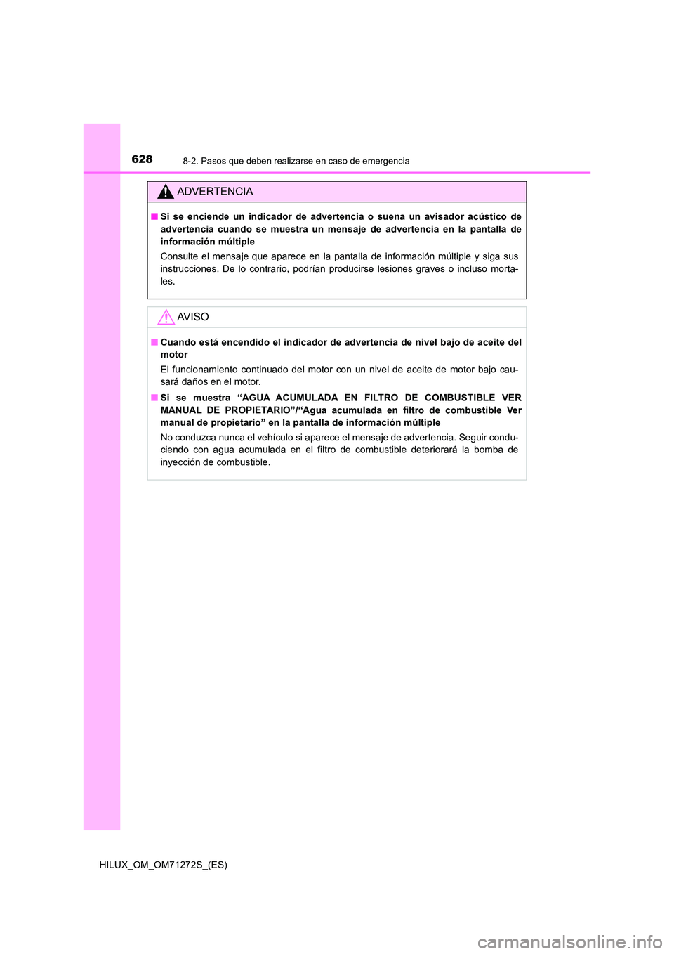 TOYOTA HILUX 2018 Manual del propietario (in Spanish) 6288-2. Pasos que deben realizarse en caso de emergencia
HILUX_OM_OM71272S_(ES)
ADVERTENCIA
■Si se enciende un indicador de advertencia o suena un avisador acústico de
advertencia cuando se muestr TOYOTA HILUX 2018 Manual del propietario (in Spanish) 6288-2. Pasos que deben realizarse en caso de emergencia
HILUX_OM_OM71272S_(ES)
ADVERTENCIA
■Si se enciende un indicador de advertencia o suena un avisador acústico de
advertencia cuando se muestr