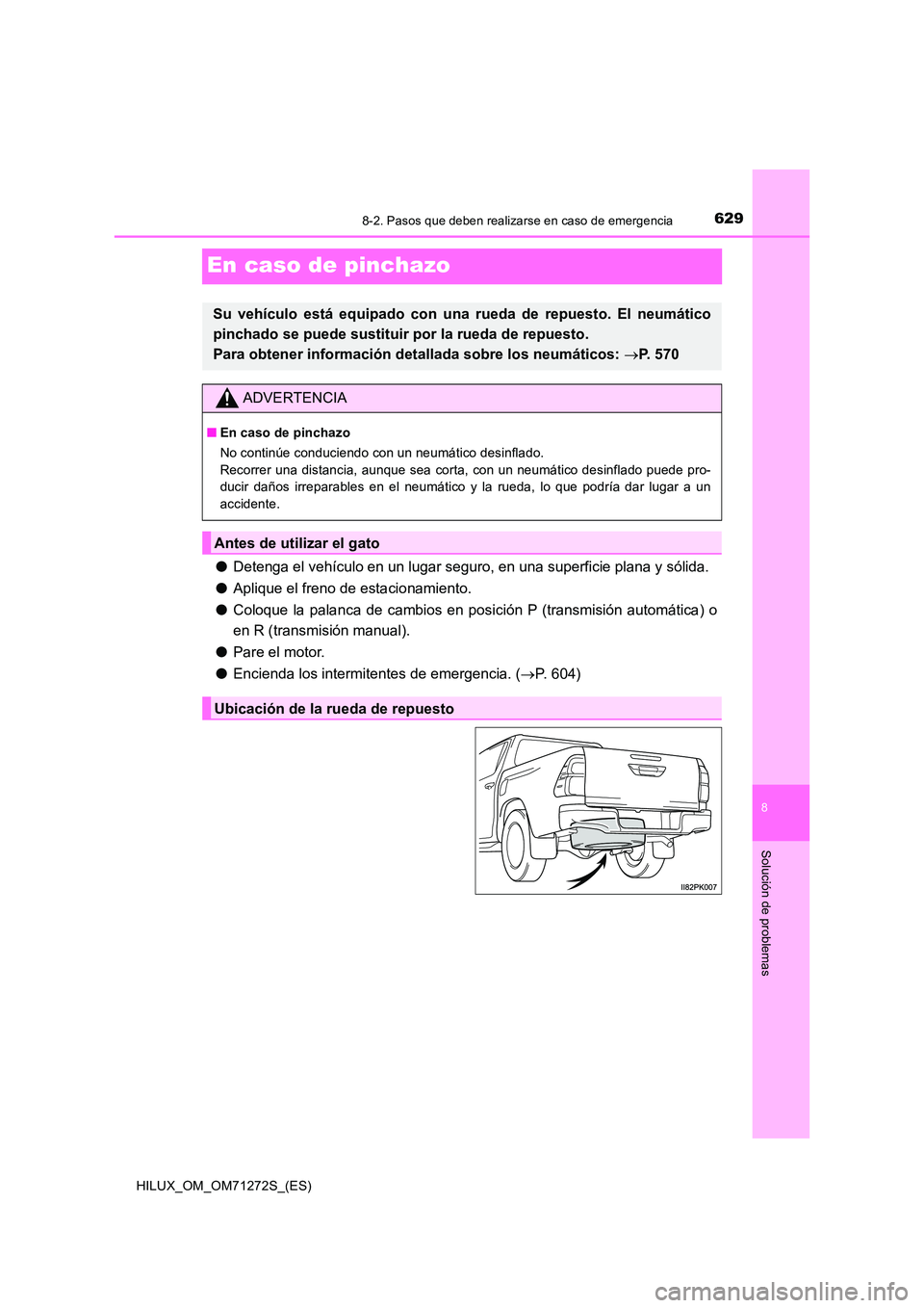 TOYOTA HILUX 2018 Manual del propietario (in Spanish) 6298-2. Pasos que deben realizarse en caso de emergencia
HILUX_OM_OM71272S_(ES)
8
Solución de problemas
En caso de pinchazo
●Detenga el vehículo en un lugar seguro, en una superficie plana y sóli TOYOTA HILUX 2018 Manual del propietario (in Spanish) 6298-2. Pasos que deben realizarse en caso de emergencia
HILUX_OM_OM71272S_(ES)
8
Solución de problemas
En caso de pinchazo
●Detenga el vehículo en un lugar seguro, en una superficie plana y sóli