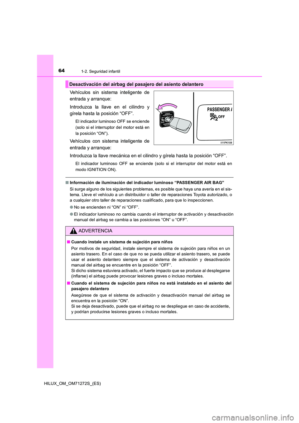 TOYOTA HILUX 2018 Manual del propietario (in Spanish) 641-2. Seguridad infantil
HILUX_OM_OM71272S_(ES)
Vehículos sin sistema inteligente de
entrada y arranque:
Introduzca la llave en el cilindro y
gírela hasta la posición “OFF”.
El indicador lu TOYOTA HILUX 2018 Manual del propietario (in Spanish) 641-2. Seguridad infantil
HILUX_OM_OM71272S_(ES)
Vehículos sin sistema inteligente de
entrada y arranque:
Introduzca la llave en el cilindro y
gírela hasta la posición “OFF”.
El indicador lu