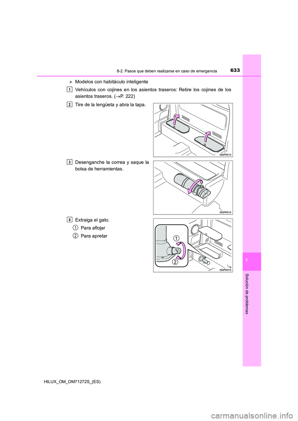 TOYOTA HILUX 2018  Manual del propietario (in Spanish) 6338-2. Pasos que deben realizarse en caso de emergencia
HILUX_OM_OM71272S_(ES)
8
Solución de problemas
Modelos con habitáculo inteligente 
Vehículos con cojines en los asientos traseros: Ret