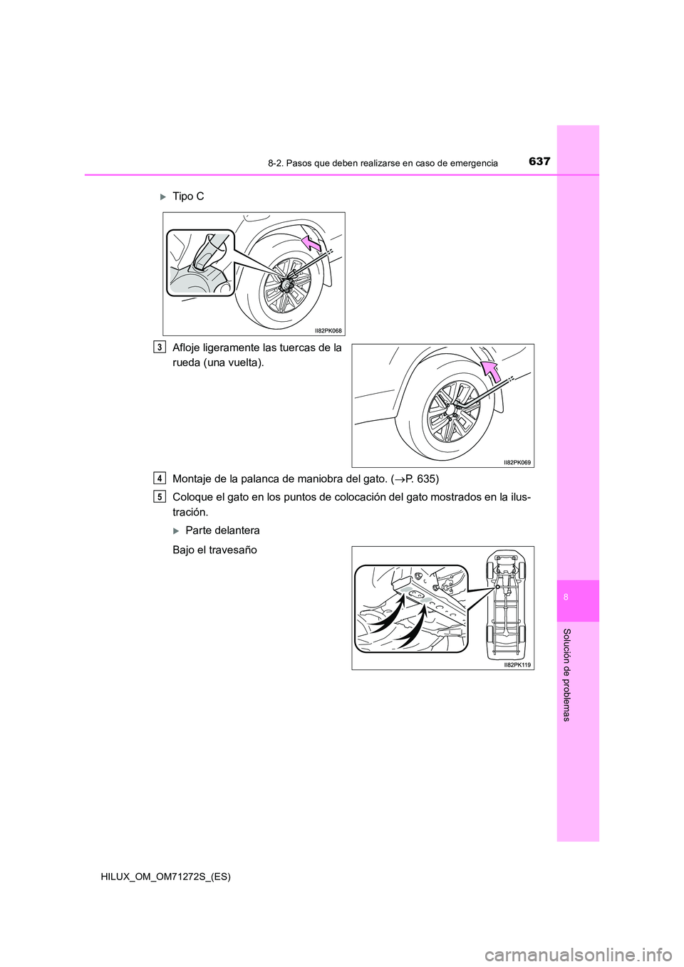 TOYOTA HILUX 2018  Manual del propietario (in Spanish) 6378-2. Pasos que deben realizarse en caso de emergencia
HILUX_OM_OM71272S_(ES)
8
Solución de problemas
Afloje ligeramente las tuercas de la 
rueda (una vuelta). 
Montaje de la palanca de maniobra de
