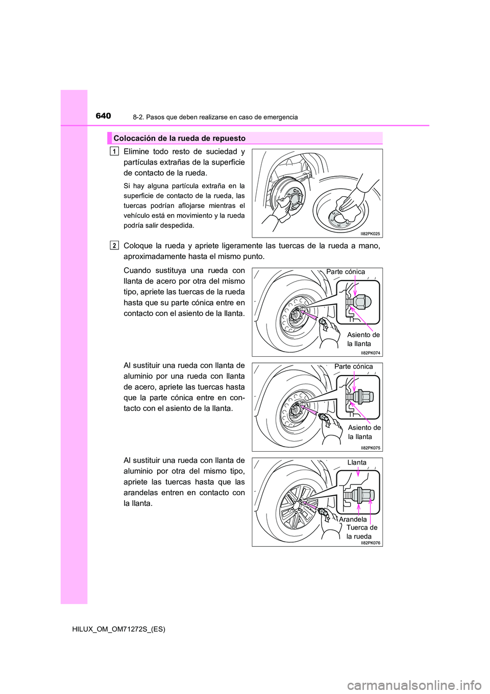TOYOTA HILUX 2018  Manual del propietario (in Spanish) 6408-2. Pasos que deben realizarse en caso de emergencia
HILUX_OM_OM71272S_(ES)
Elimine todo resto de suciedad y 
partículas extrañas de la superficie
de contacto de la rueda.
Si hay alguna partícu