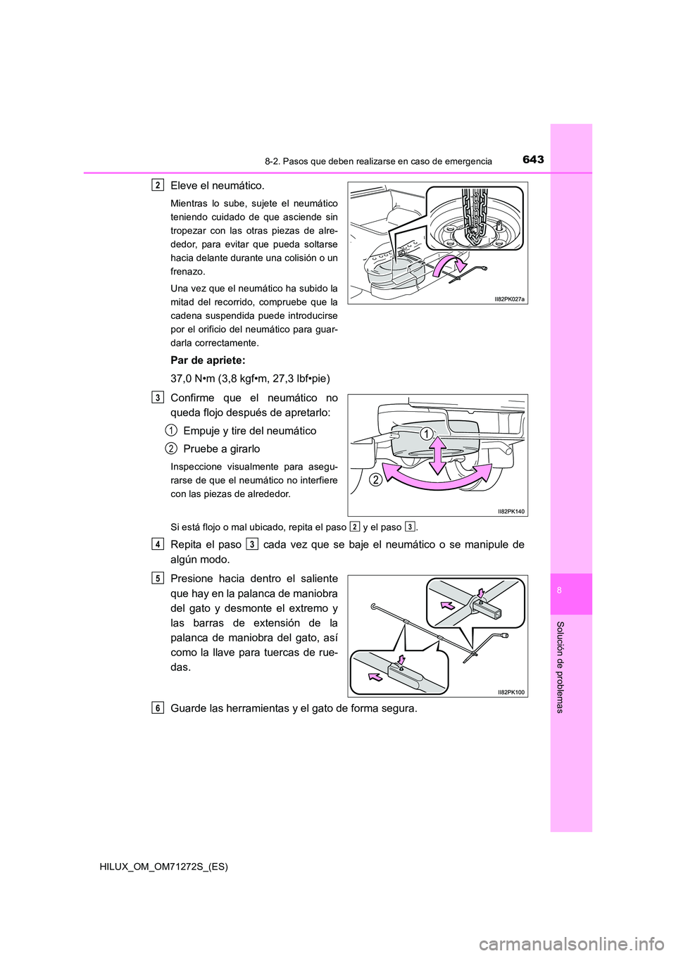 TOYOTA HILUX 2018  Manual del propietario (in Spanish) 6438-2. Pasos que deben realizarse en caso de emergencia
HILUX_OM_OM71272S_(ES)
8
Solución de problemas
Eleve el neumático.
Mientras lo sube, sujete el neumático 
teniendo cuidado de que asciende s