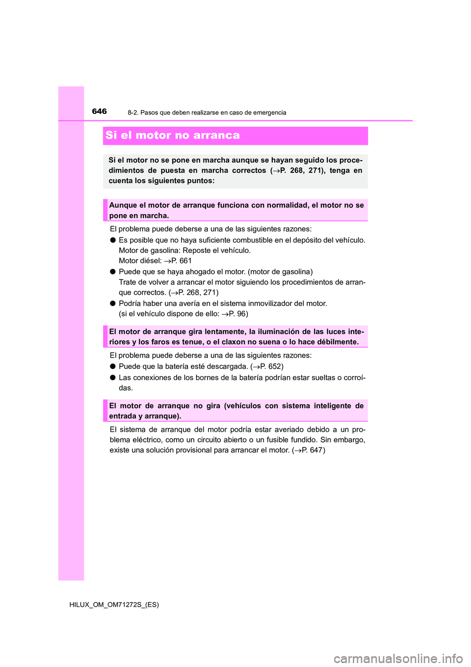 TOYOTA HILUX 2018  Manual del propietario (in Spanish) 6468-2. Pasos que deben realizarse en caso de emergencia
HILUX_OM_OM71272S_(ES)
Si el motor no arranca
El problema puede deberse a una de las siguientes razones: 
● Es posible que no haya suficiente