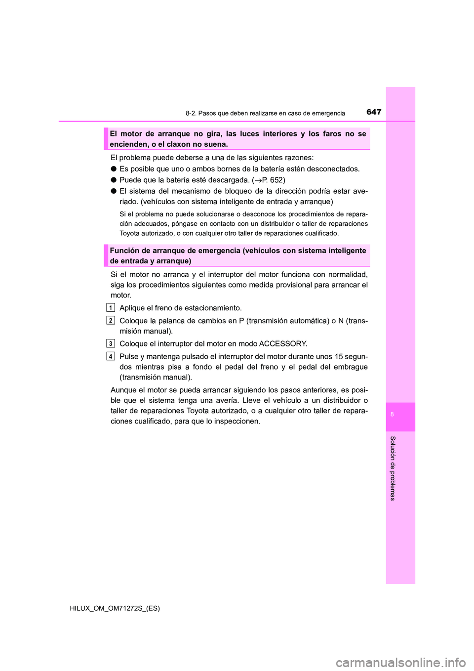 TOYOTA HILUX 2018  Manual del propietario (in Spanish) 6478-2. Pasos que deben realizarse en caso de emergencia
HILUX_OM_OM71272S_(ES)
8
Solución de problemas
El problema puede deberse a una de las siguientes razones: 
● Es posible que uno o ambos born