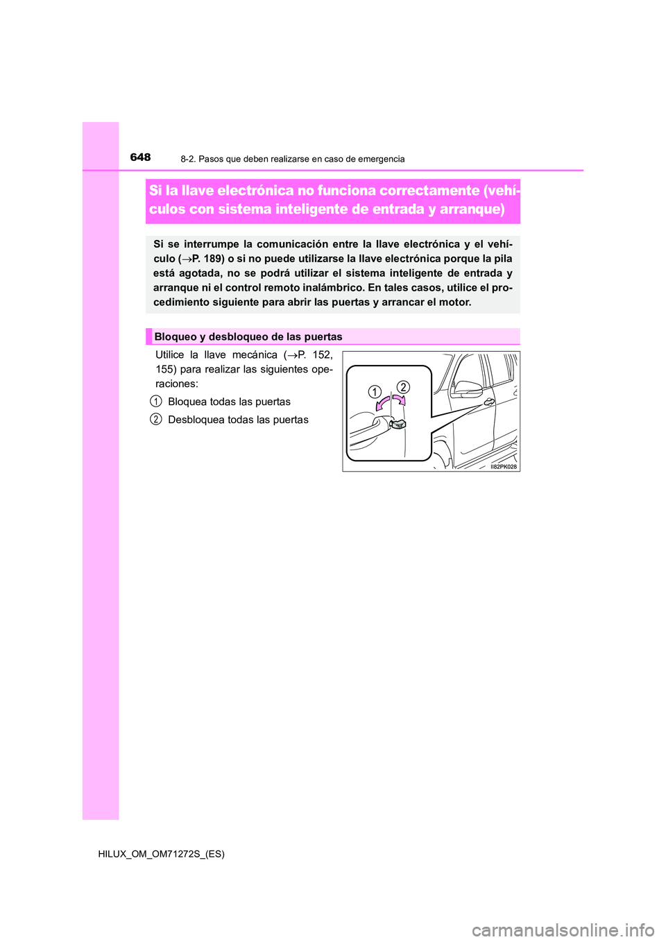 TOYOTA HILUX 2018  Manual del propietario (in Spanish) 6488-2. Pasos que deben realizarse en caso de emergencia
HILUX_OM_OM71272S_(ES)
Si la llave electrónica no funciona correctamente (vehí- 
culos con sistema inteligente de entrada y arranque)
Utilice