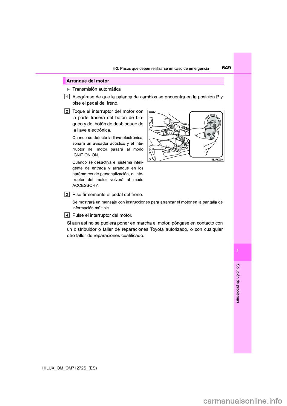 TOYOTA HILUX 2018  Manual del propietario (in Spanish) 6498-2. Pasos que deben realizarse en caso de emergencia
HILUX_OM_OM71272S_(ES)
8
Solución de problemas
Transmisión automática 
Asegúrese de que la palanca de cambios se encuentra en la posici