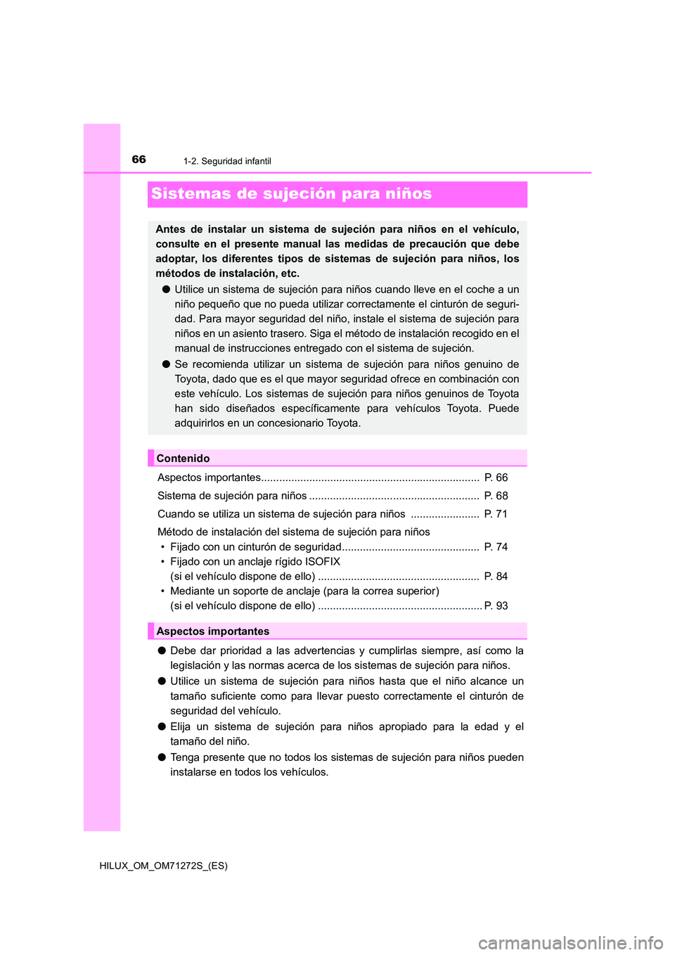TOYOTA HILUX 2018 Manual del propietario (in Spanish) 661-2. Seguridad infantil
HILUX_OM_OM71272S_(ES)
Sistemas de sujeción para niños
Aspectos importantes......................................................................... P. 66
Sistema de suje TOYOTA HILUX 2018 Manual del propietario (in Spanish) 661-2. Seguridad infantil
HILUX_OM_OM71272S_(ES)
Sistemas de sujeción para niños
Aspectos importantes......................................................................... P. 66
Sistema de suje