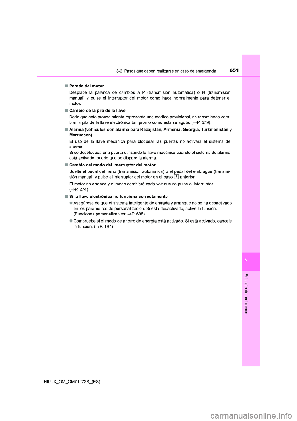 TOYOTA HILUX 2018  Manual del propietario (in Spanish) 6518-2. Pasos que deben realizarse en caso de emergencia
HILUX_OM_OM71272S_(ES)
8
Solución de problemas
■Parada del motor 
Desplace la palanca de cambios a P (transmisión automática) o N (transmi