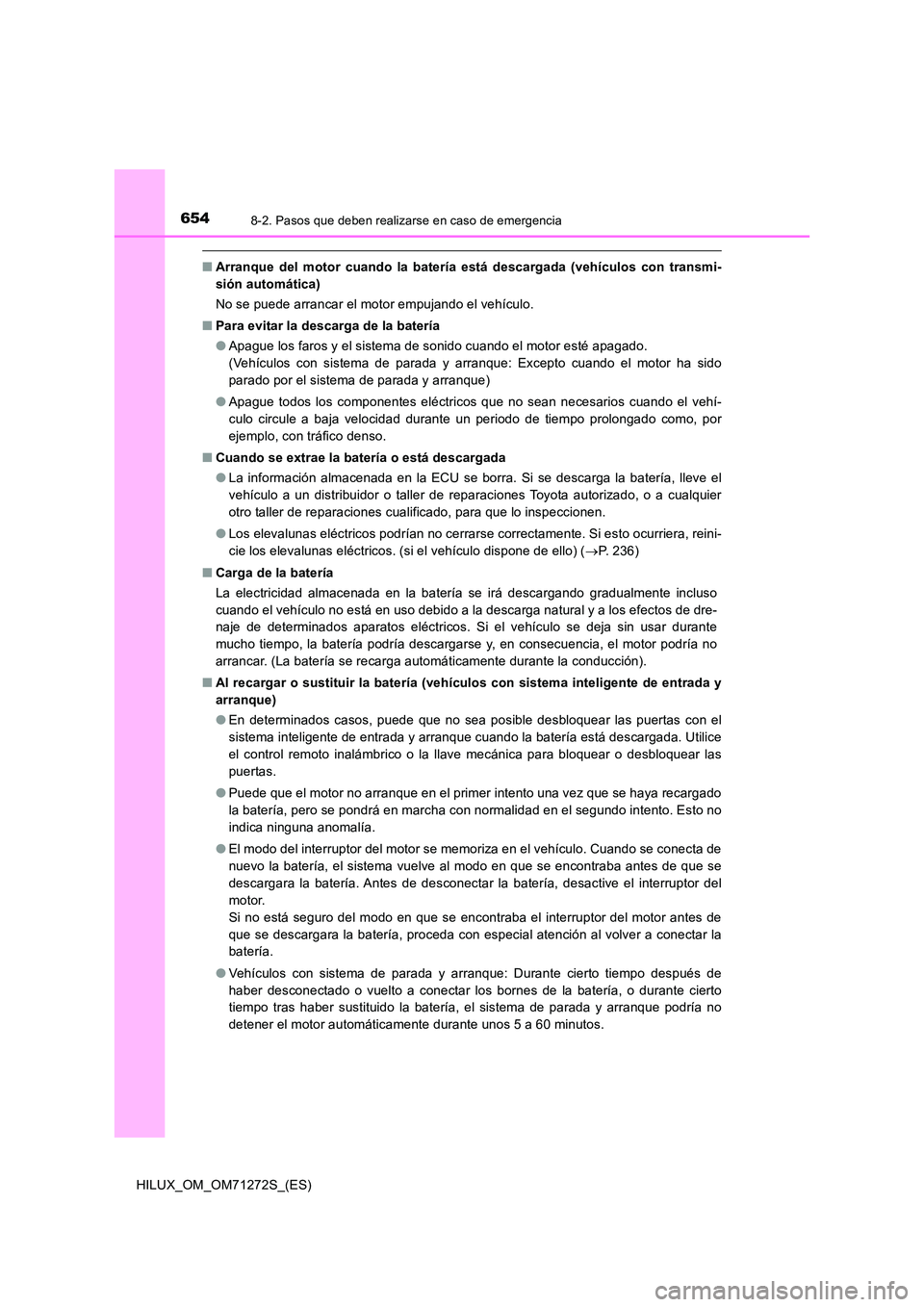TOYOTA HILUX 2018  Manual del propietario (in Spanish) 6548-2. Pasos que deben realizarse en caso de emergencia
HILUX_OM_OM71272S_(ES)
■Arranque del motor cuando la batería está descargada (vehículos con transmi- 
sión automática) 
No se puede arra