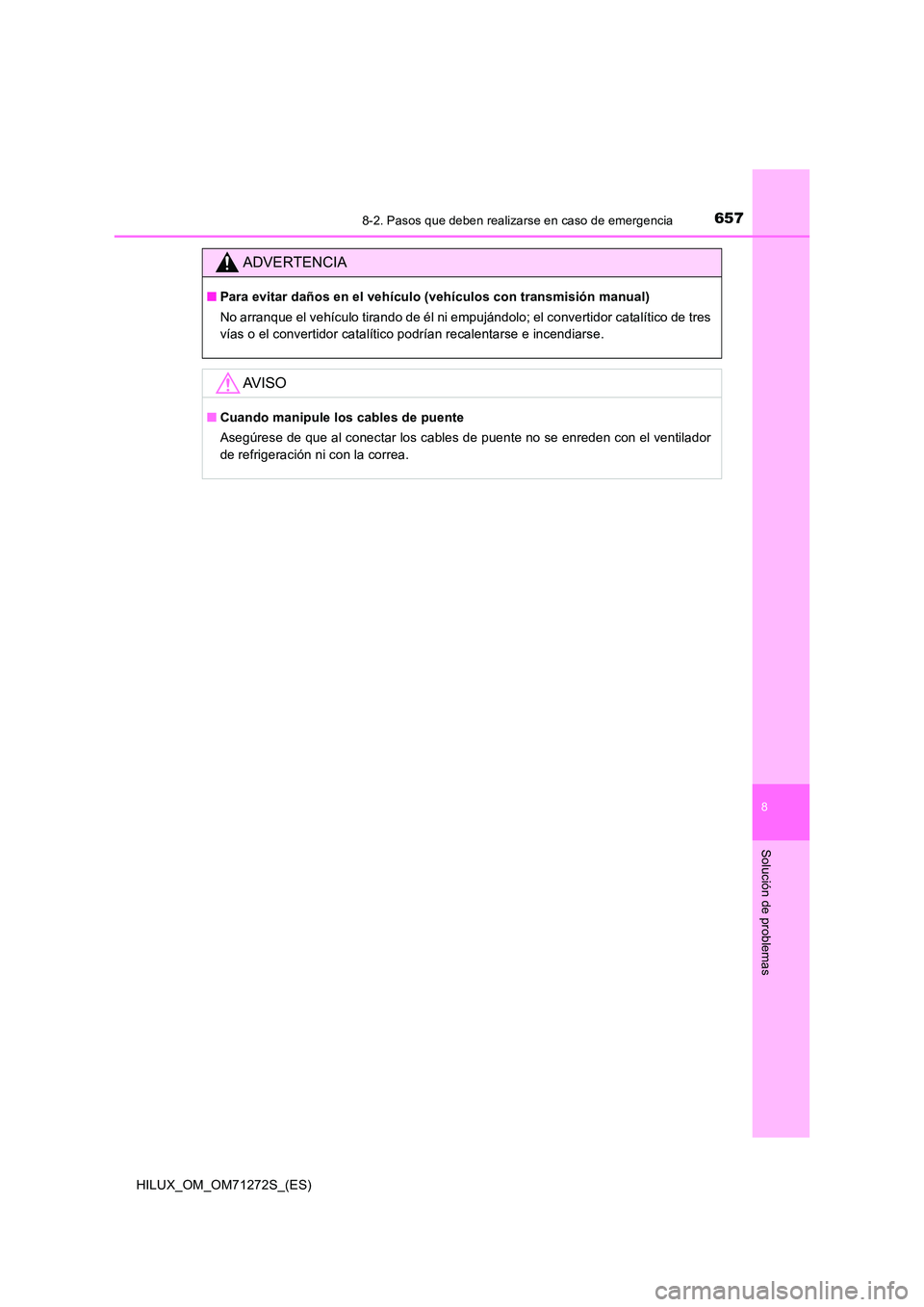 TOYOTA HILUX 2018  Manual del propietario (in Spanish) 6578-2. Pasos que deben realizarse en caso de emergencia
HILUX_OM_OM71272S_(ES)
8
Solución de problemas
ADVERTENCIA
■Para evitar daños en el vehículo (vehículos con transmisión manual) 
No arra