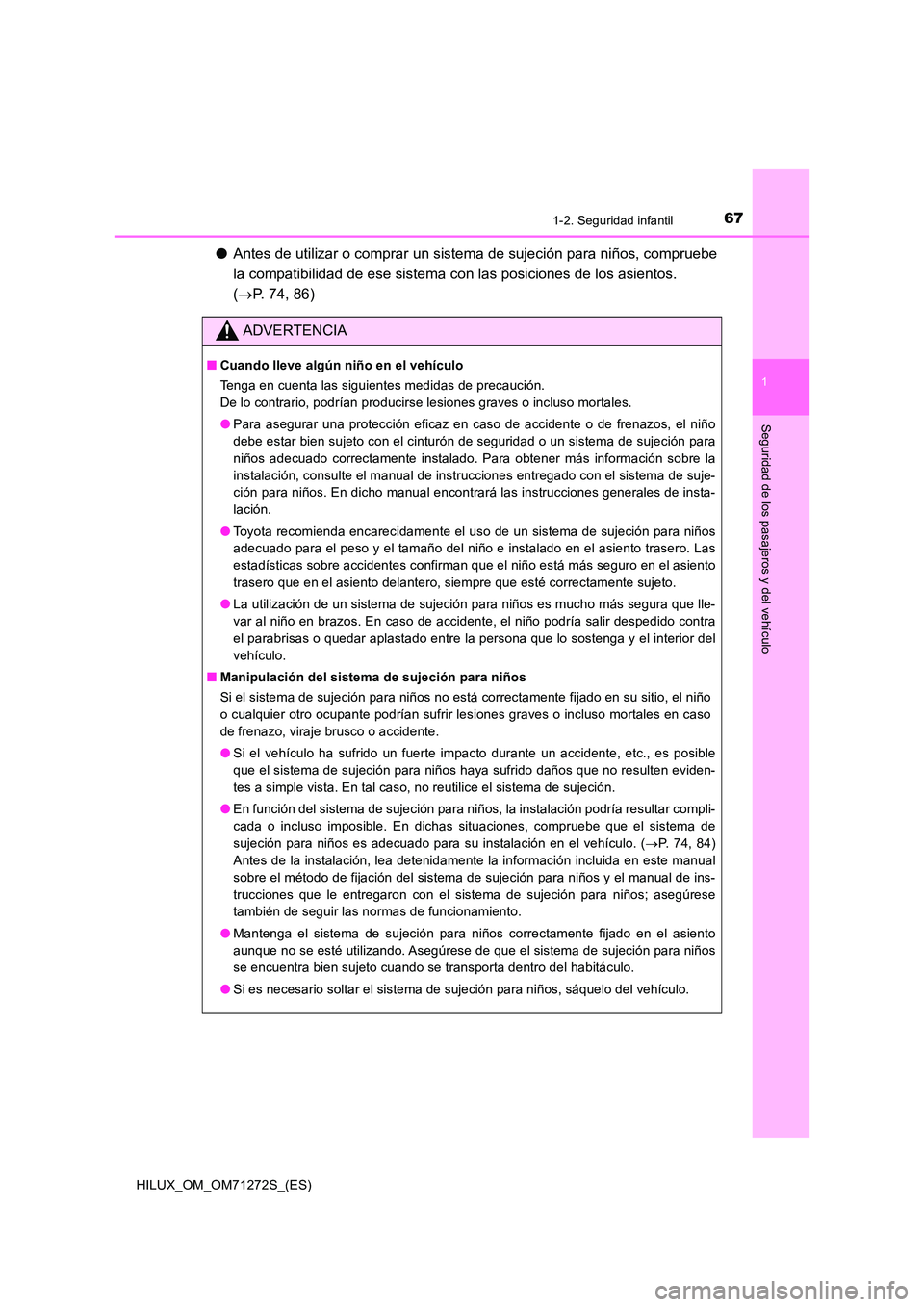 TOYOTA HILUX 2018 Manual del propietario (in Spanish) 671-2. Seguridad infantil
1
HILUX_OM_OM71272S_(ES)
Seguridad de los pasajeros y del vehículo
●Antes de utilizar o comprar un sistema de sujeción para niños, compruebe
la compatibilidad de ese si TOYOTA HILUX 2018 Manual del propietario (in Spanish) 671-2. Seguridad infantil
1
HILUX_OM_OM71272S_(ES)
Seguridad de los pasajeros y del vehículo
●Antes de utilizar o comprar un sistema de sujeción para niños, compruebe
la compatibilidad de ese si