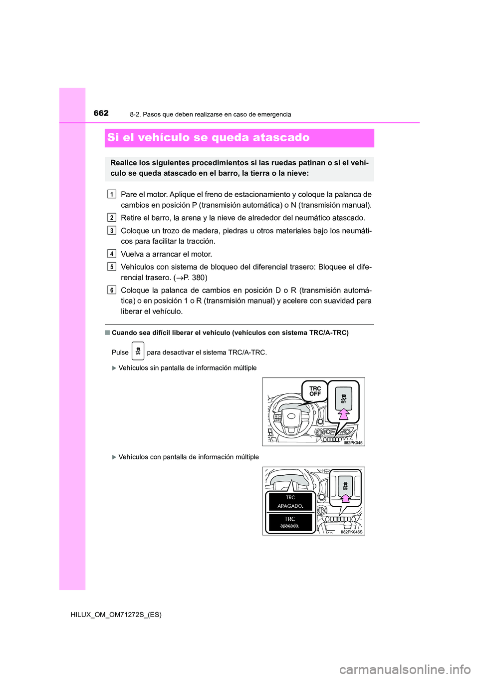 TOYOTA HILUX 2018  Manual del propietario (in Spanish) 6628-2. Pasos que deben realizarse en caso de emergencia
HILUX_OM_OM71272S_(ES)
Si el vehículo se queda atascado
Pare el motor. Aplique el freno de estacionamiento y coloque la palanca de 
cambios en