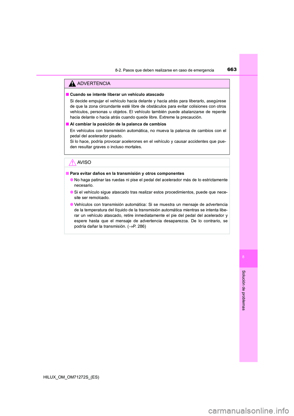 TOYOTA HILUX 2018  Manual del propietario (in Spanish) 6638-2. Pasos que deben realizarse en caso de emergencia
HILUX_OM_OM71272S_(ES)
8
Solución de problemas
ADVERTENCIA
■Cuando se intente liberar un vehículo atascado 
Si decide empujar el vehículo 