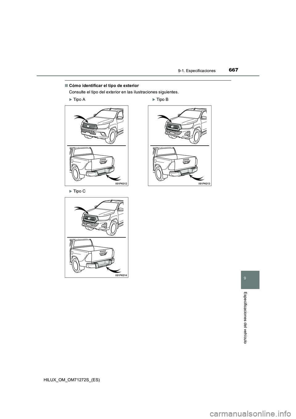 TOYOTA HILUX 2018  Manual del propietario (in Spanish) 667
9
9-1. Especificaciones
Especificaciones del vehículo
HILUX_OM_OM71272S_(ES)
■Cómo identificar el tipo de exterior
Consulte el tipo del exterior en las ilustraciones siguientes.
Tip o AT