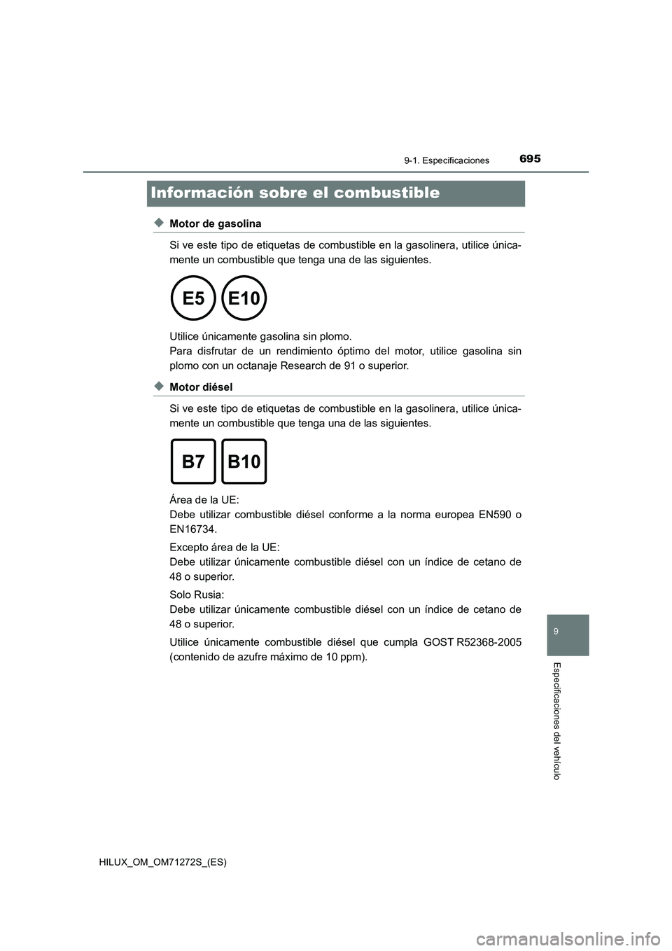 TOYOTA HILUX 2018 Manual del propietario (in Spanish) 6959-1. Especificaciones
HILUX_OM_OM71272S_(ES)
9
Especificaciones del vehículo
Información sobre el combustible
◆Motor de gasolina
Si ve este tipo de etiquetas de combustible en la gasolinera, ut TOYOTA HILUX 2018 Manual del propietario (in Spanish) 6959-1. Especificaciones
HILUX_OM_OM71272S_(ES)
9
Especificaciones del vehículo
Información sobre el combustible
◆Motor de gasolina
Si ve este tipo de etiquetas de combustible en la gasolinera, ut