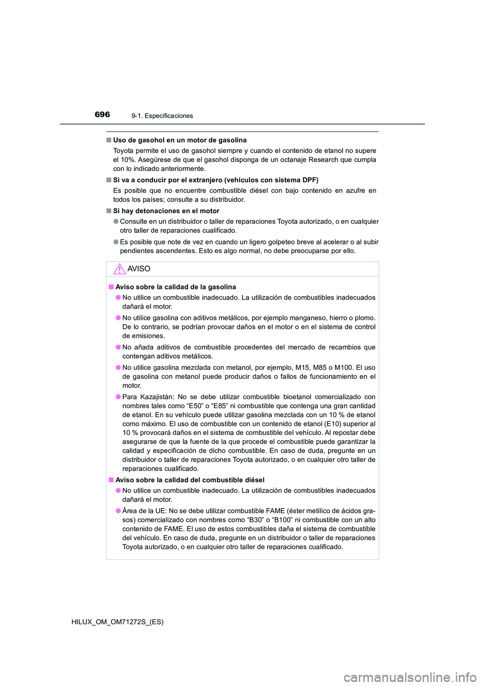 TOYOTA HILUX 2018 Manual del propietario (in Spanish) 6969-1. Especificaciones
HILUX_OM_OM71272S_(ES)
■Uso de gasohol en un motor de gasolina
Toyota permite el uso de gasohol siempre y cuando el contenido de etanol no supere
el 10%. Asegúrese de que TOYOTA HILUX 2018 Manual del propietario (in Spanish) 6969-1. Especificaciones
HILUX_OM_OM71272S_(ES)
■Uso de gasohol en un motor de gasolina
Toyota permite el uso de gasohol siempre y cuando el contenido de etanol no supere
el 10%. Asegúrese de que