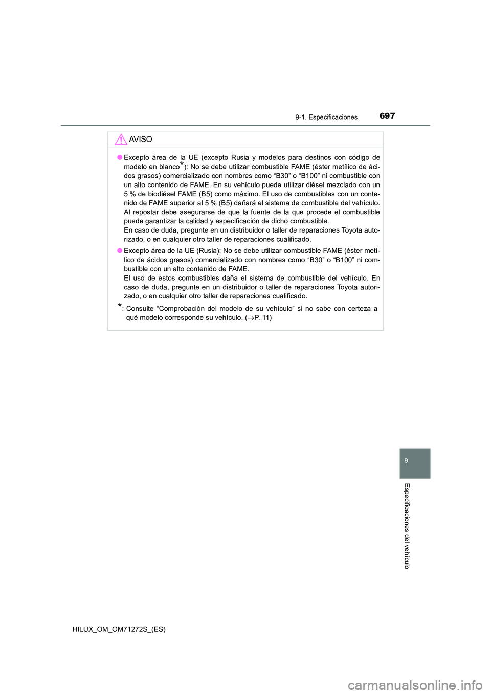 TOYOTA HILUX 2018 Manual del propietario (in Spanish) 697
9
9-1. Especificaciones
Especificaciones del vehículo
HILUX_OM_OM71272S_(ES)
AV I S O
●Excepto área de la UE (excepto Rusia y modelos para destinos con código de
modelo en blanco*): No se de TOYOTA HILUX 2018 Manual del propietario (in Spanish) 697
9
9-1. Especificaciones
Especificaciones del vehículo
HILUX_OM_OM71272S_(ES)
AV I S O
●Excepto área de la UE (excepto Rusia y modelos para destinos con código de
modelo en blanco*): No se de
