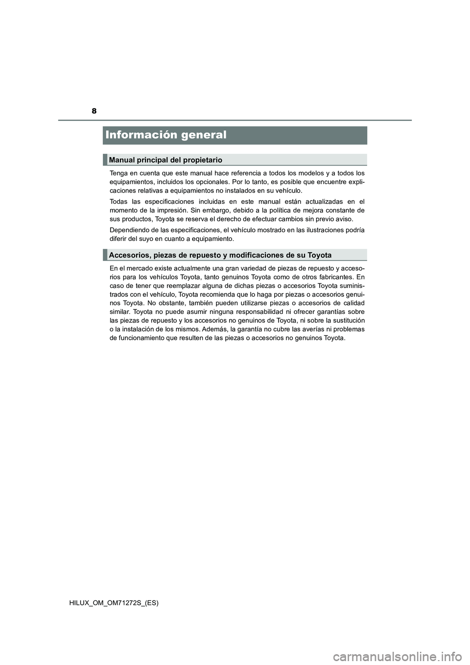 TOYOTA HILUX 2018  Manual del propietario (in Spanish) 8
HILUX_OM_OM71272S_(ES)
Información general
Tenga en cuenta que este manual hace referencia a todos los modelos y a todos los
equipamientos, incluidos los opcionales. Por lo tanto, es posible que en