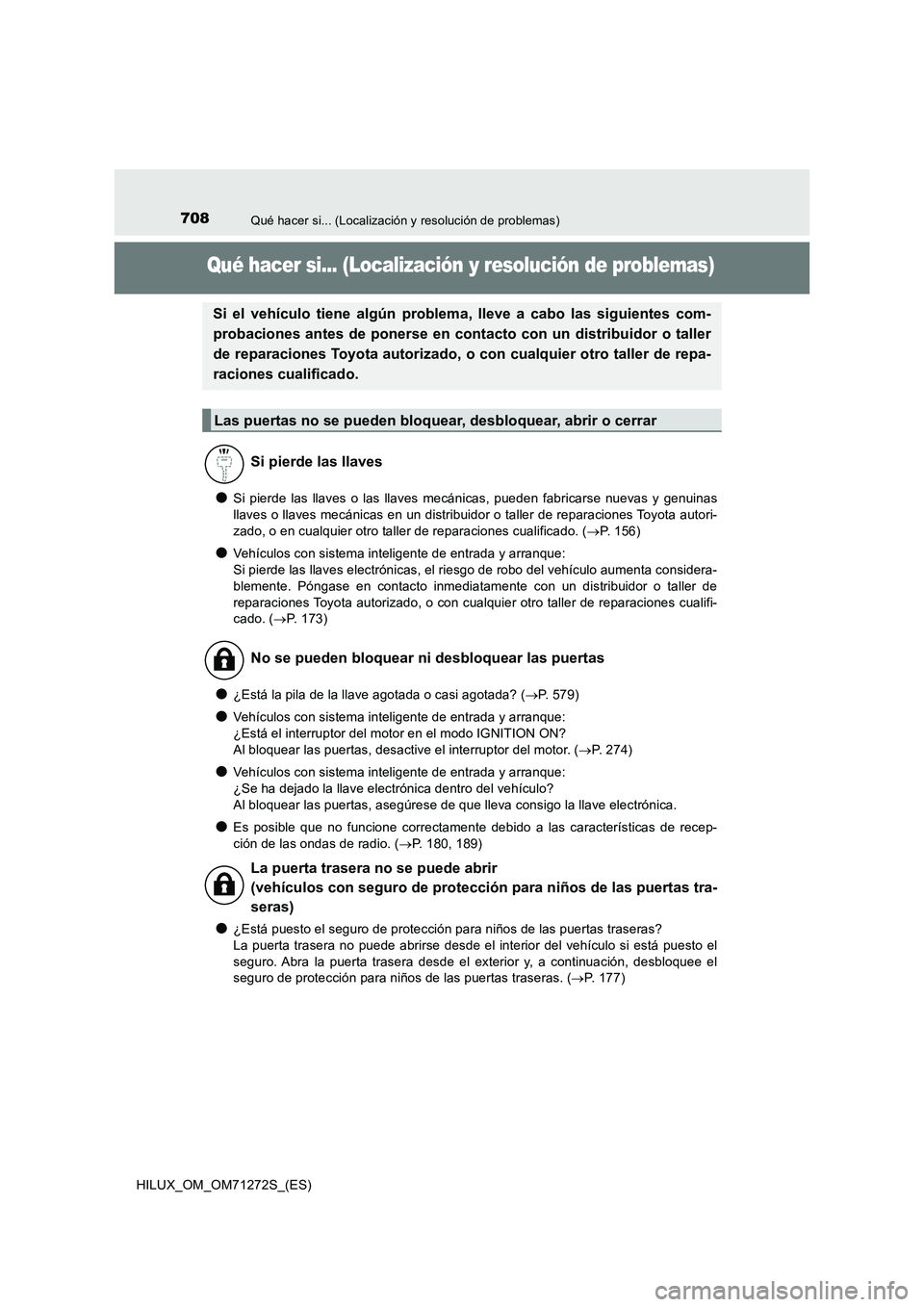 TOYOTA HILUX 2018 Manual del propietario (in Spanish) 708Qué hacer si... (Localización y resolución de problemas)
HILUX_OM_OM71272S_(ES)
Qué hacer si... (Localización y resolución de problemas)
●Si pierde las llaves o las llaves mecánicas, puede TOYOTA HILUX 2018 Manual del propietario (in Spanish) 708Qué hacer si... (Localización y resolución de problemas)
HILUX_OM_OM71272S_(ES)
Qué hacer si... (Localización y resolución de problemas)
●Si pierde las llaves o las llaves mecánicas, puede