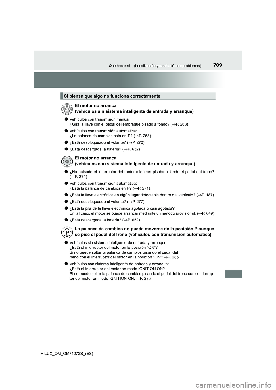 TOYOTA HILUX 2018 Manual del propietario (in Spanish) 709Qué hacer si... (Localización y resolución de problemas)
HILUX_OM_OM71272S_(ES)
●Vehículos con transmisión manual:
¿Gira la llave con el pedal del embrague pisado a fondo? ( P. 268)
TOYOTA HILUX 2018 Manual del propietario (in Spanish) 709Qué hacer si... (Localización y resolución de problemas)
HILUX_OM_OM71272S_(ES)
●Vehículos con transmisión manual:
¿Gira la llave con el pedal del embrague pisado a fondo? ( P. 268)