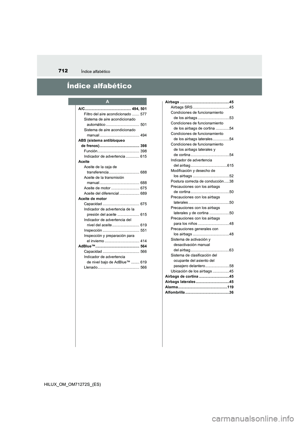 TOYOTA HILUX 2018  Manual del propietario (in Spanish) 712Índice alfabético
HILUX_OM_OM71272S_(ES)
Índice alfabético
A/C ............................................ 494, 501
Filtro del aire acondicionado ....... 577
Sistema de aire acondicionado 
aut