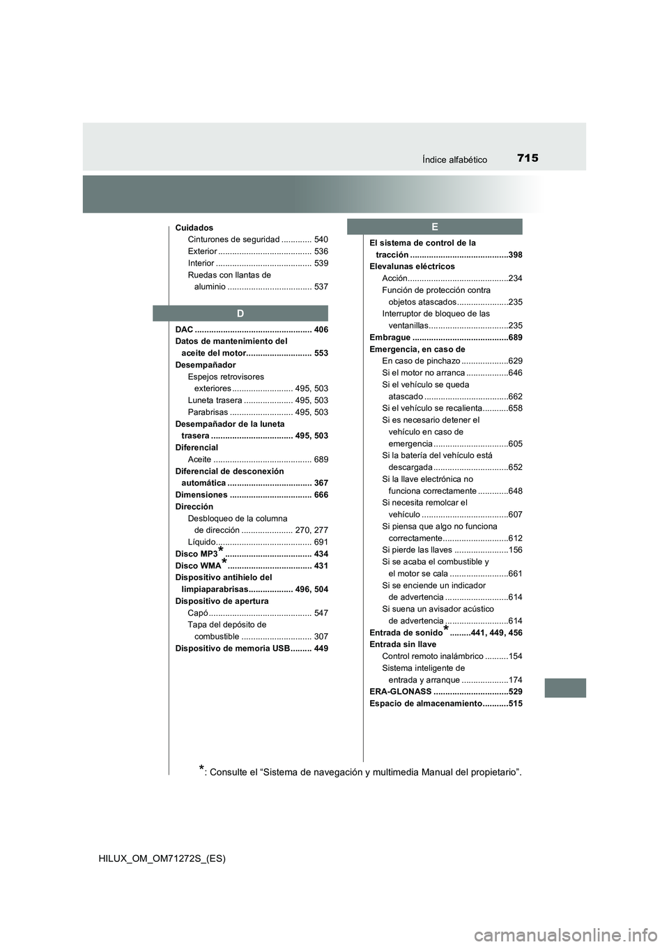 TOYOTA HILUX 2018  Manual del propietario (in Spanish) 715Índice alfabético
HILUX_OM_OM71272S_(ES)
Cuidados
Cinturones de seguridad ............. 540
Exterior ........................................ 536
Interior ........................................