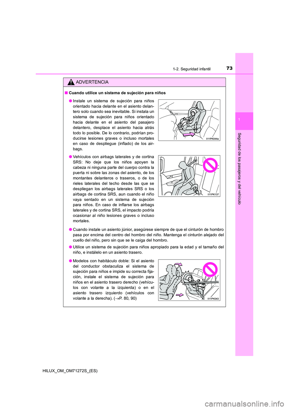 TOYOTA HILUX 2018  Manual del propietario (in Spanish) 731-2. Seguridad infantil
1
HILUX_OM_OM71272S_(ES)
Seguridad de los pasajeros y del vehículo
ADVERTENCIA
■Cuando utilice un sistema de sujeción para niños 
● Cuando instale un asiento júnior, 
