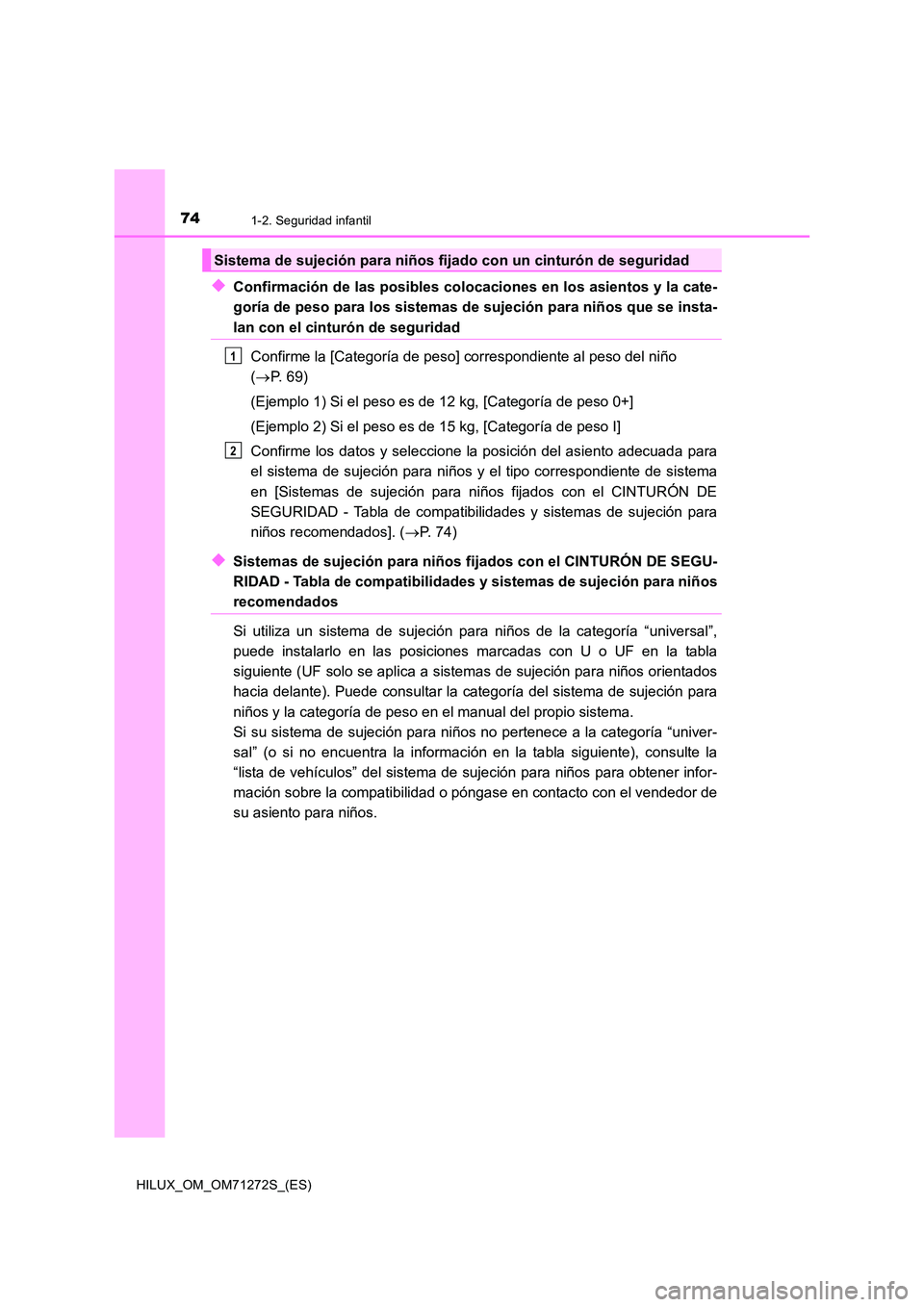 TOYOTA HILUX 2018  Manual del propietario (in Spanish) 741-2. Seguridad infantil
HILUX_OM_OM71272S_(ES)
◆Confirmación de las posibles colocaciones en los asientos y la cate- 
goría de peso para los sistemas de sujeción para niños que se insta-
lan c