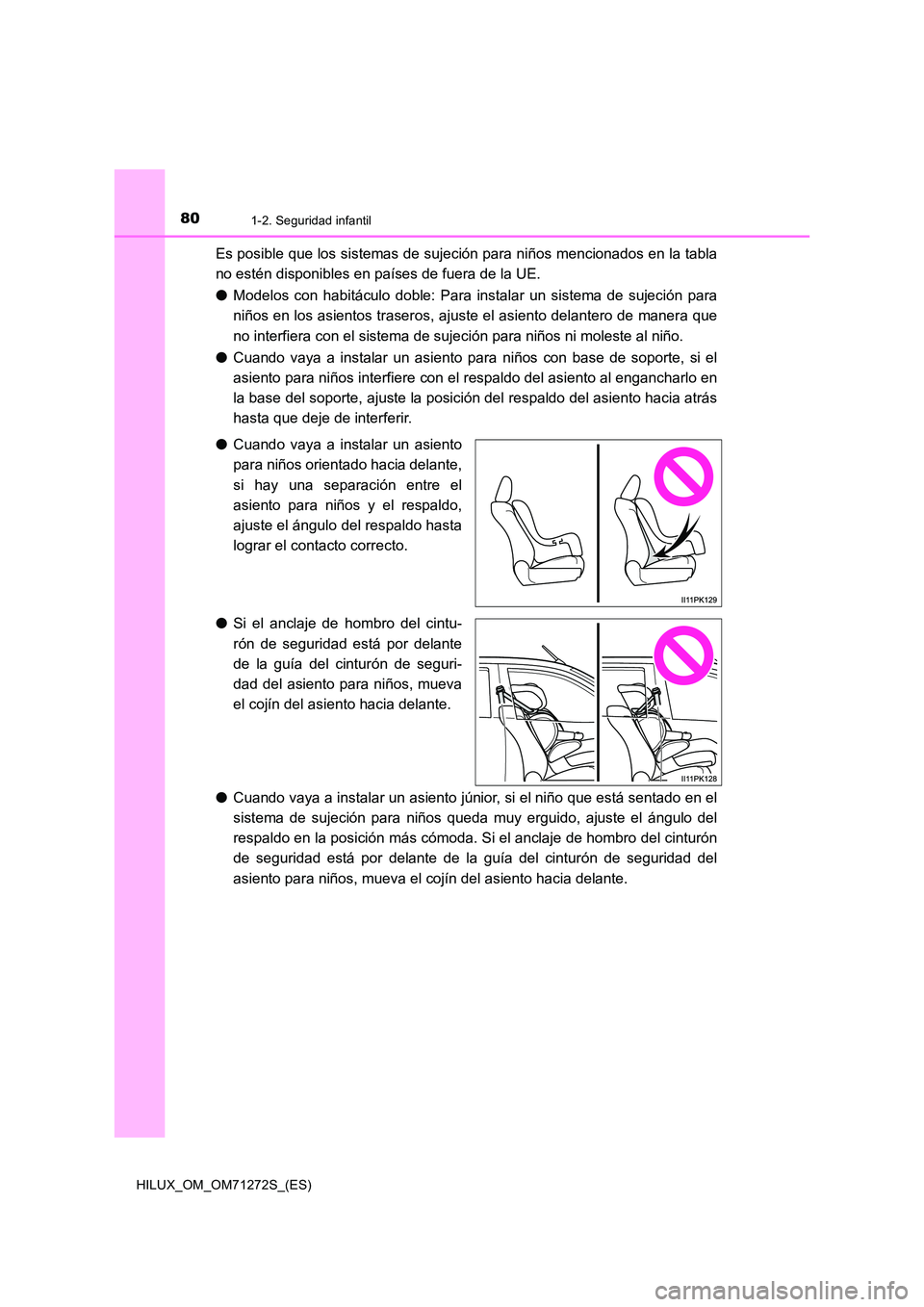 TOYOTA HILUX 2018  Manual del propietario (in Spanish) 801-2. Seguridad infantil
HILUX_OM_OM71272S_(ES)
Es posible que los sistemas de sujeción para niños mencionados en la tabla 
no estén disponibles en países de fuera de la UE.  
● Modelos con hab