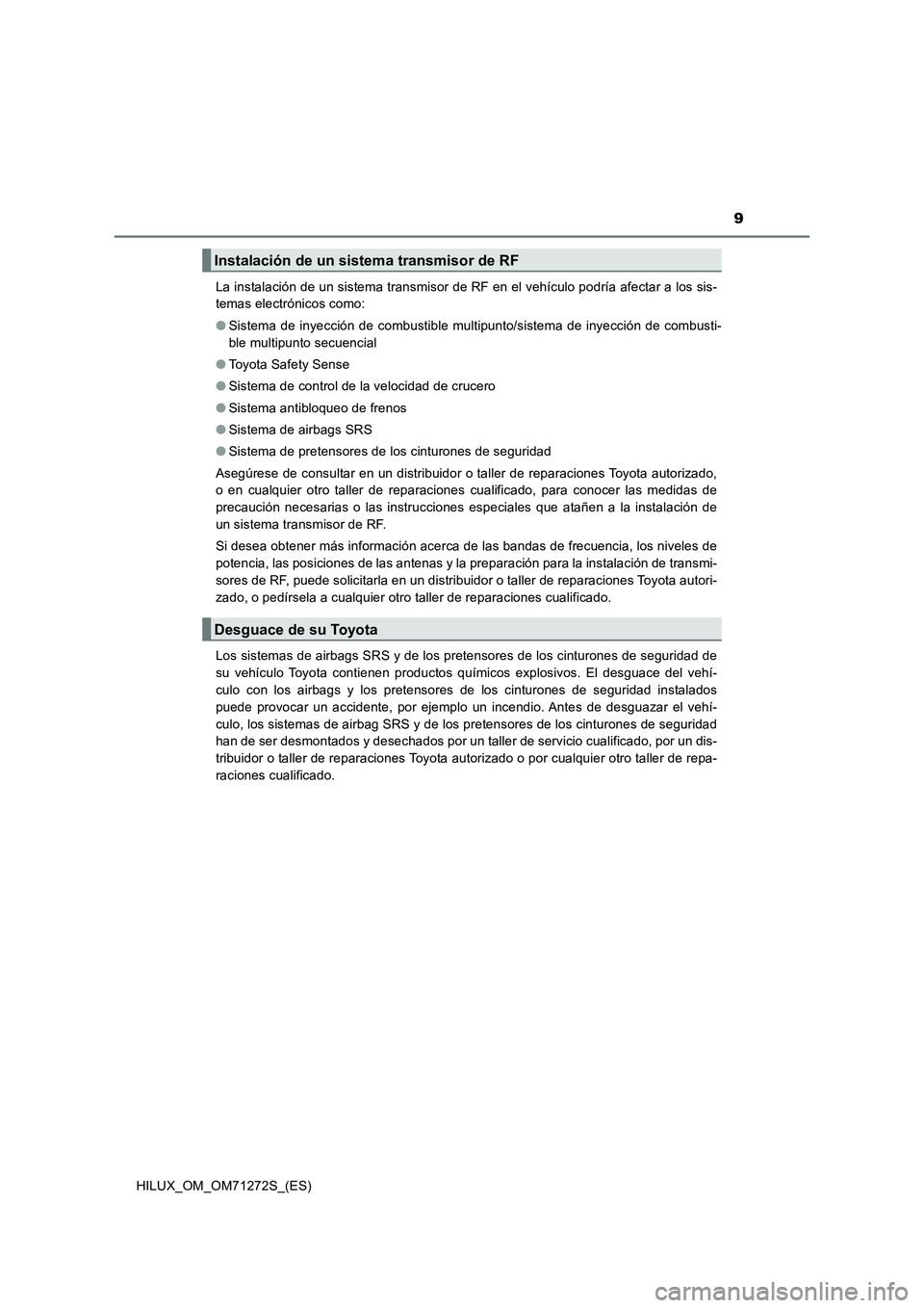 TOYOTA HILUX 2018  Manual del propietario (in Spanish) 9
HILUX_OM_OM71272S_(ES)La instalación de un sistema transmisor de RF en el vehículo podría afectar a los sis-
temas electrónicos como: 
●Sistema de inyección de combustible multipunto/sistema 