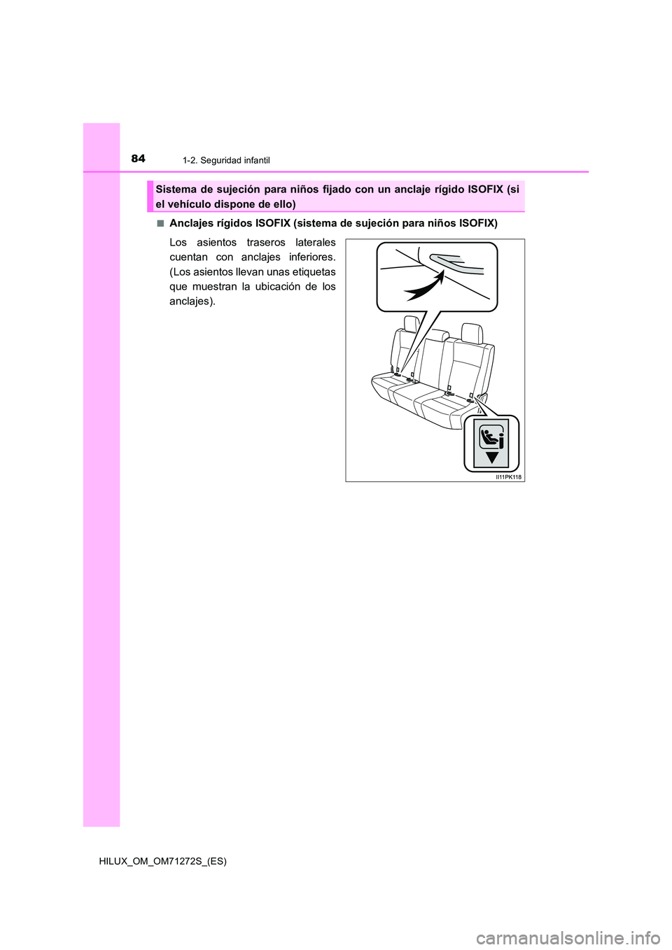TOYOTA HILUX 2018 Manual del propietario (in Spanish) 841-2. Seguridad infantil
HILUX_OM_OM71272S_(ES)
■Anclajes rígidos ISOFIX (sistema de sujeción para niños ISOFIX)
Los asientos traseros laterales
cuentan con anclajes inferiores.
(Los asient TOYOTA HILUX 2018 Manual del propietario (in Spanish) 841-2. Seguridad infantil
HILUX_OM_OM71272S_(ES)
■Anclajes rígidos ISOFIX (sistema de sujeción para niños ISOFIX)
Los asientos traseros laterales
cuentan con anclajes inferiores.
(Los asient