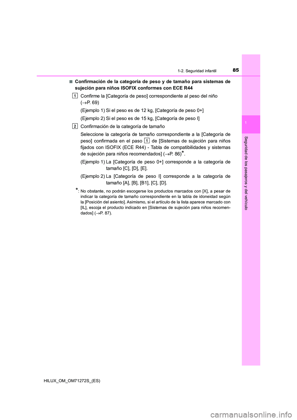 TOYOTA HILUX 2018 Manual del propietario (in Spanish) 851-2. Seguridad infantil
1
HILUX_OM_OM71272S_(ES)
Seguridad de los pasajeros y del vehículo
■Confirmación de la categoría de peso y de tamaño para sistemas de
sujeción para niños ISOFIX conf TOYOTA HILUX 2018 Manual del propietario (in Spanish) 851-2. Seguridad infantil
1
HILUX_OM_OM71272S_(ES)
Seguridad de los pasajeros y del vehículo
■Confirmación de la categoría de peso y de tamaño para sistemas de
sujeción para niños ISOFIX conf