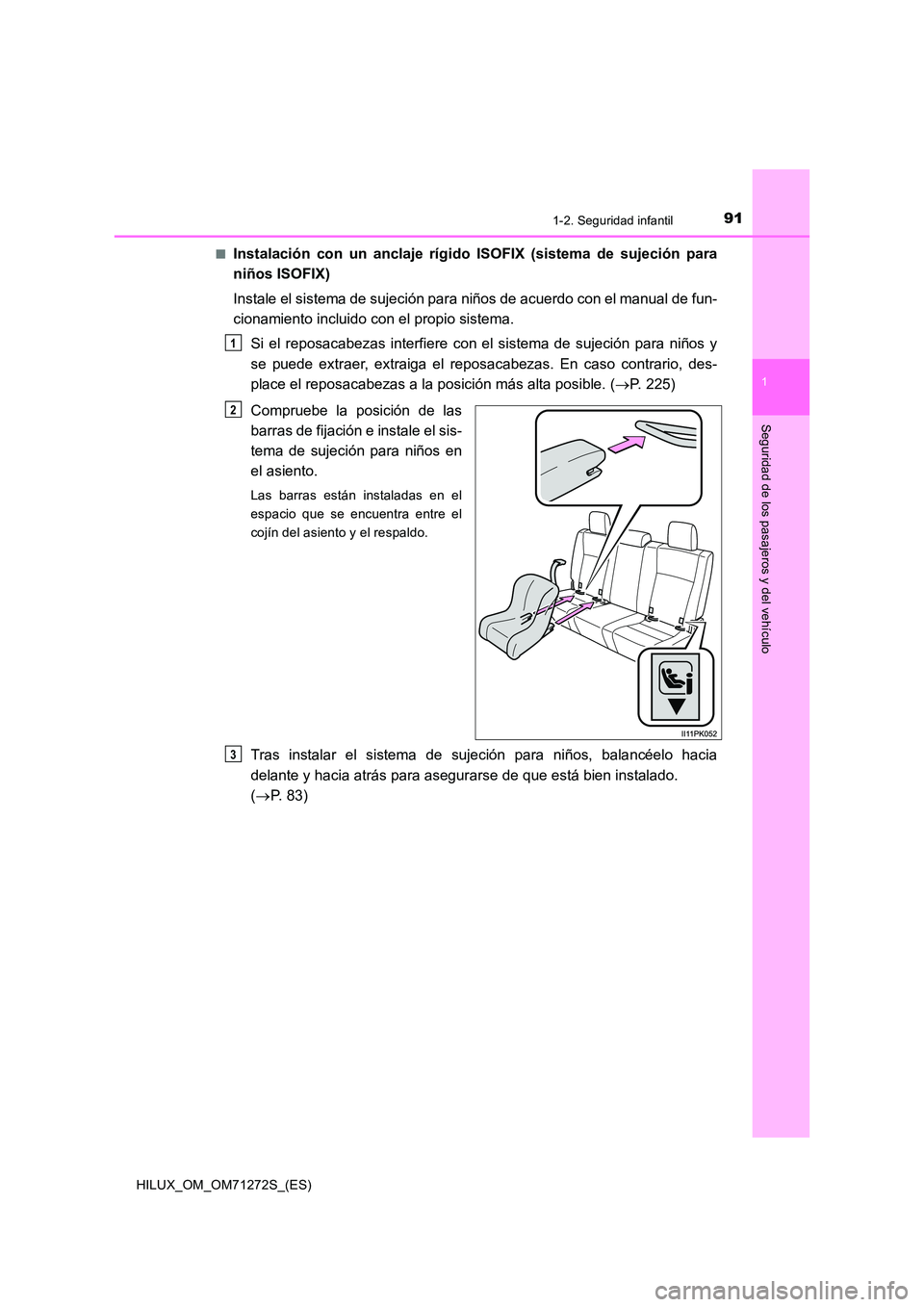 TOYOTA HILUX 2018  Manual del propietario (in Spanish) 911-2. Seguridad infantil
1
HILUX_OM_OM71272S_(ES)
Seguridad de los pasajeros y del vehículo
■Instalación con un anclaje rígido ISOFIX (sistema de sujeción para 
niños ISOFIX) 
Instale el siste
