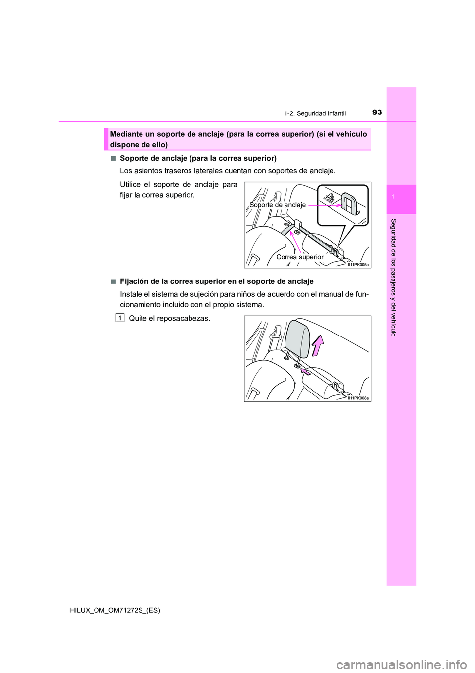 TOYOTA HILUX 2018  Manual del propietario (in Spanish) 931-2. Seguridad infantil
1
HILUX_OM_OM71272S_(ES)
Seguridad de los pasajeros y del vehículo
■Soporte de anclaje (para la correa superior) 
Los asientos traseros laterales cuentan con soportes de a