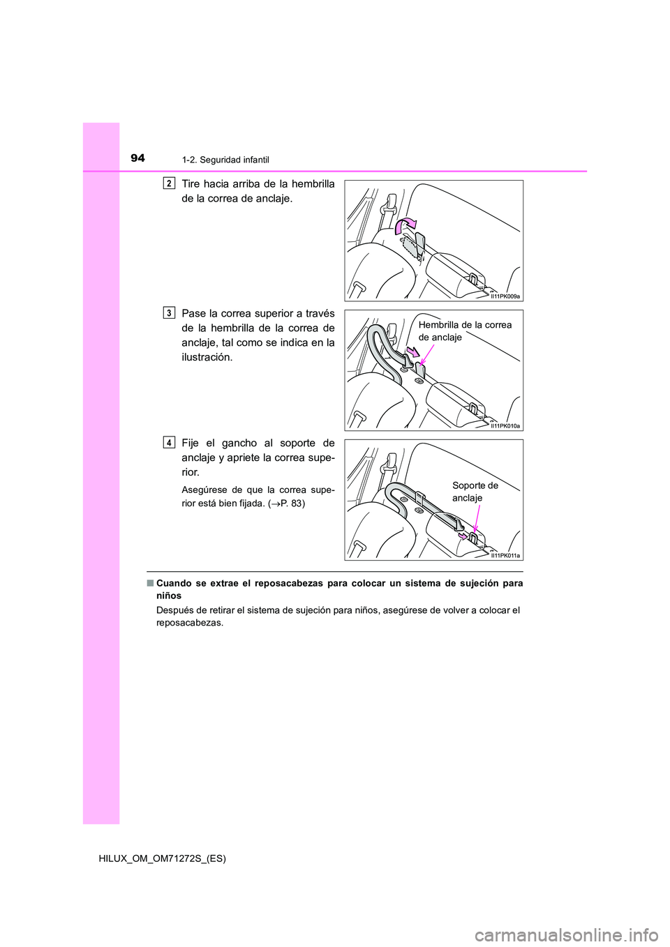 TOYOTA HILUX 2018  Manual del propietario (in Spanish) 941-2. Seguridad infantil
HILUX_OM_OM71272S_(ES)
Tire hacia arriba de la hembrilla 
de la correa de anclaje. 
Pase la correa superior a través 
de la hembrilla de la correa de 
anclaje, tal como se i