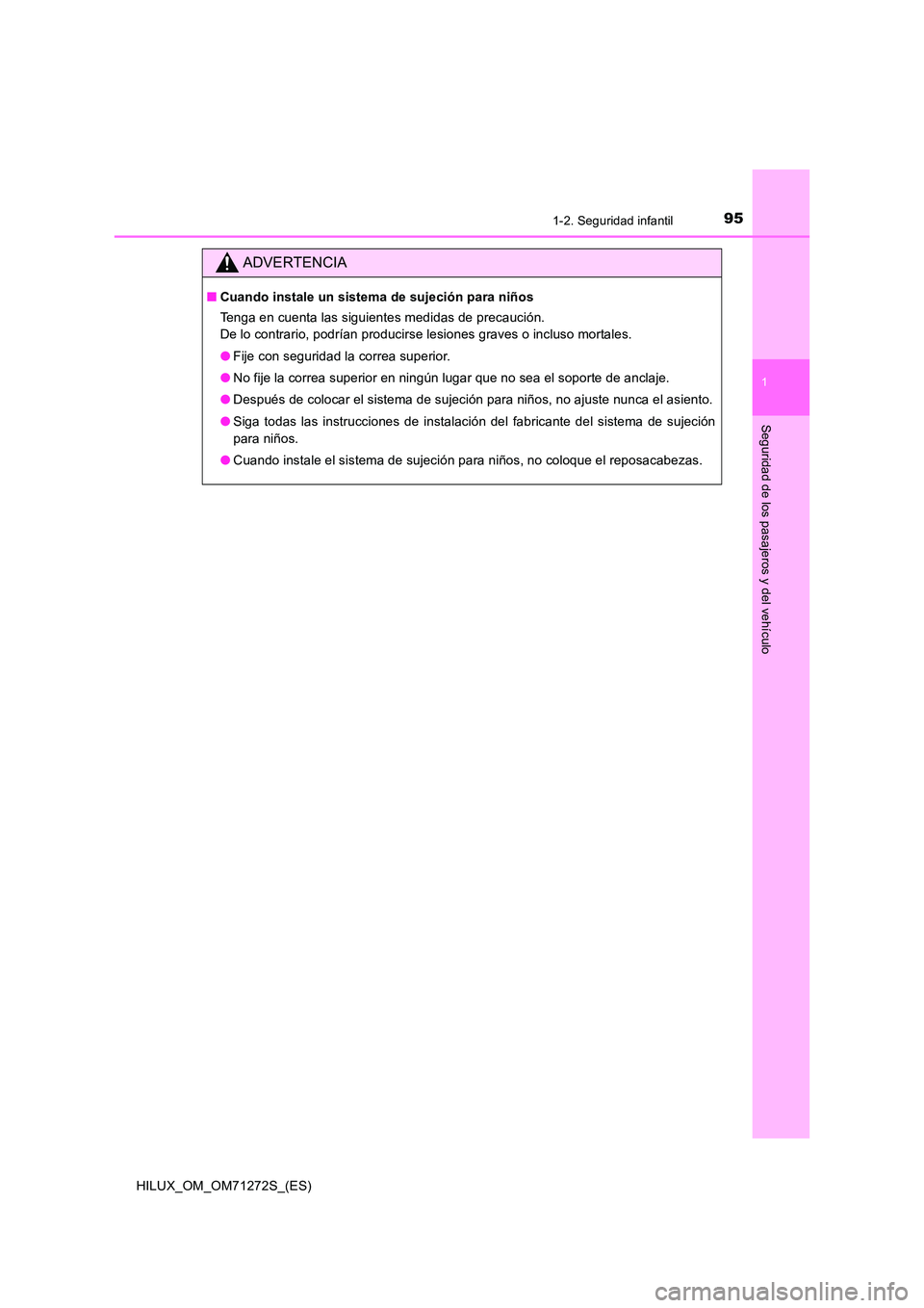 TOYOTA HILUX 2018  Manual del propietario (in Spanish) 951-2. Seguridad infantil
1
HILUX_OM_OM71272S_(ES)
Seguridad de los pasajeros y del vehículo
ADVERTENCIA
■Cuando instale un sistema de sujeción para niños 
Tenga en cuenta las siguientes medidas 