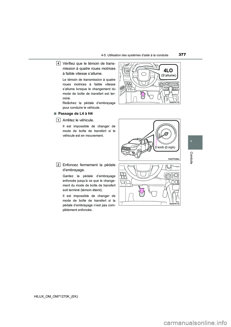 TOYOTA HILUX 2018  Manuel du propriétaire (in French) 3774-5. Utilisation des systèmes d’aide à la conduite
4
Conduite
HILUX_OM_OM71270K_(EK)
Vérifiez que le témoin de trans- 
mission à quatre roues motrices 
à faible vitesse s’allume.
Le témo