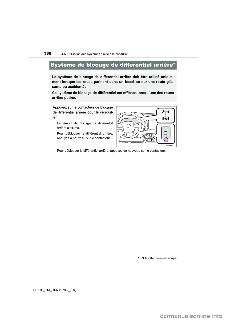 TOYOTA HILUX 2018  Manuel du propriétaire (in French) 3804-5. Utilisation des systèmes d’aide à la conduite
HILUX_OM_OM71270K_(EK)
Système de blocage de différentiel arrière
Appuyez sur le contacteur de blocage
de différentiel arrière pour le
