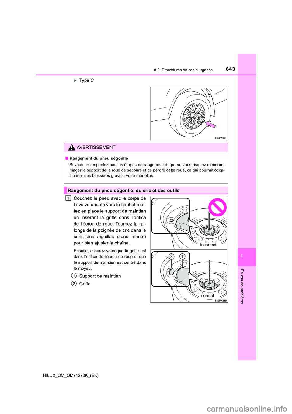 TOYOTA HILUX 2018  Manuel du propriétaire (in French) 6438-2. Procédures en cas d’urgence
HILUX_OM_OM71270K_(EK)
8
En cas de problème
Type C 
Couchez le pneu avec le corps de 
la valve orienté vers le haut et met- 
tez en place le support de main
