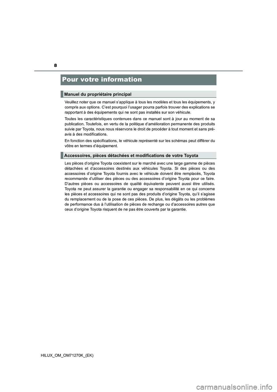 TOYOTA HILUX 2018  Manuel du propriétaire (in French) 8
HILUX_OM_OM71270K_(EK)
Pour votre information
Veuillez noter que ce manuel s’applique à tous les modèles et tous les équipements, y
compris aux options. C’est pourquoi l’usager pourra parfo