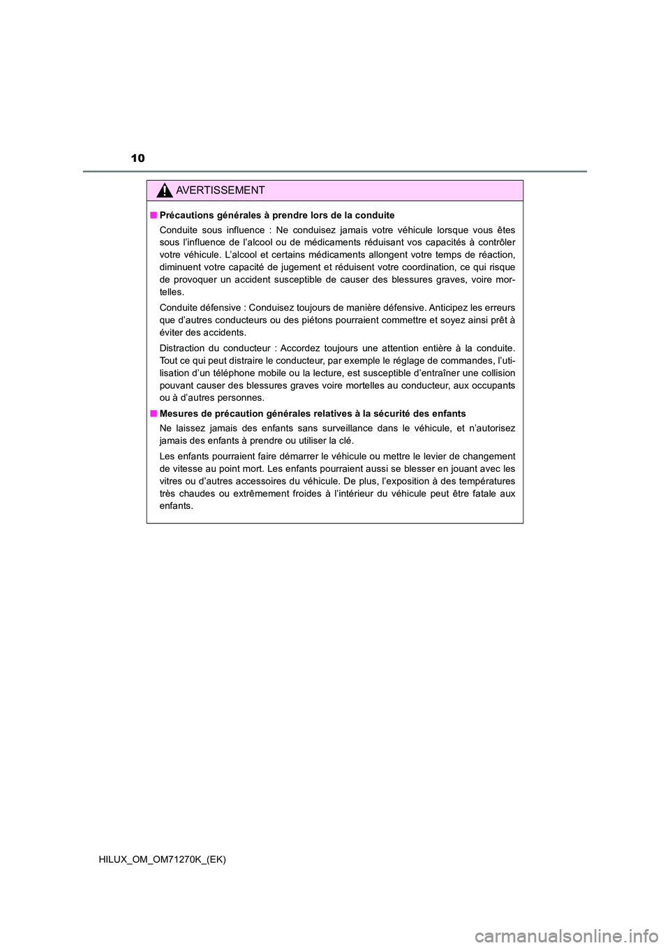 TOYOTA HILUX 2018 Manuel du propriétaire (in French) 10
HILUX_OM_OM71270K_(EK)
AVERTISSEMENT
■Précautions générales à prendre lors de la conduite
Conduite sous influence : Ne conduisez jamais votre véhicule lorsque vous êtes
sous l’influence TOYOTA HILUX 2018 Manuel du propriétaire (in French) 10
HILUX_OM_OM71270K_(EK)
AVERTISSEMENT
■Précautions générales à prendre lors de la conduite
Conduite sous influence : Ne conduisez jamais votre véhicule lorsque vous êtes
sous l’influence
