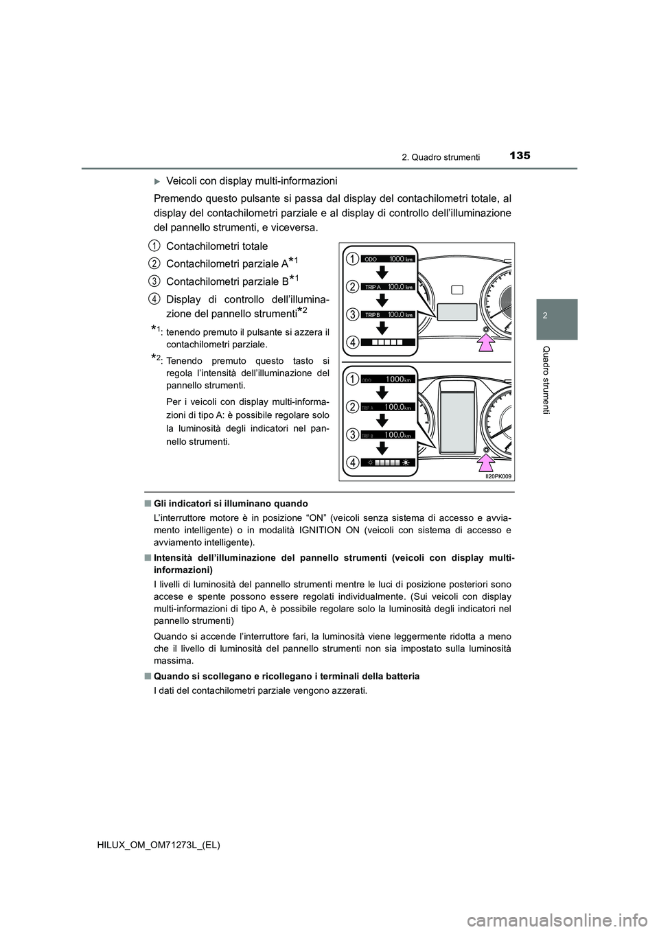 TOYOTA HILUX 2018 Manuale duso (in Italian) 1352. Quadro strumenti
2
Quadro strumenti
HILUX_OM_OM71273L_(EL)
Veicoli con display multi-informazioni
Premendo questo pulsante si passa dal display del contachilometri totale, al
display del co TOYOTA HILUX 2018 Manuale duso (in Italian) 1352. Quadro strumenti
2
Quadro strumenti
HILUX_OM_OM71273L_(EL)
Veicoli con display multi-informazioni
Premendo questo pulsante si passa dal display del contachilometri totale, al
display del co